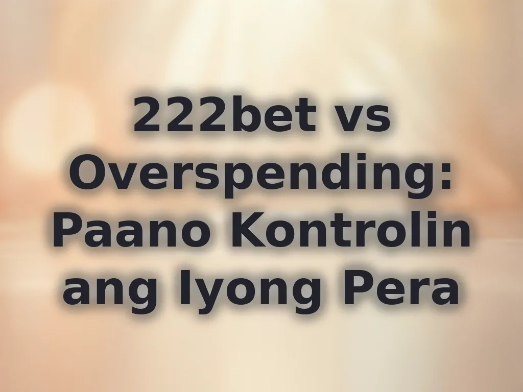 222bet vs Overspending: Paano Kontrolin ang Iyong Pera