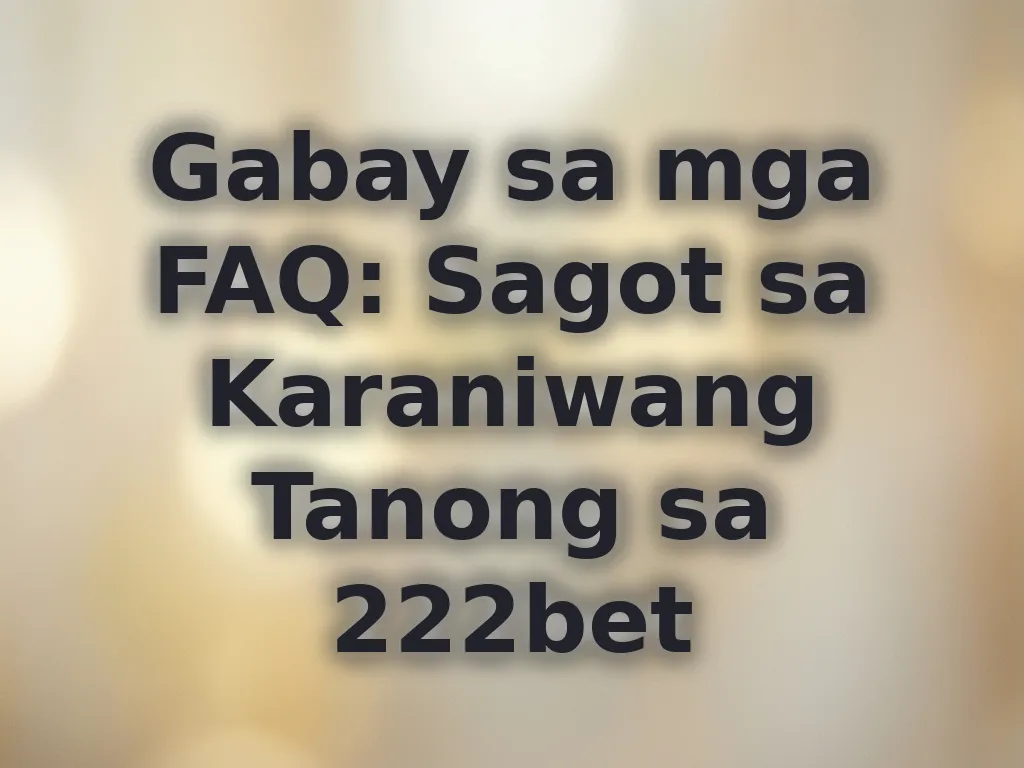 Gabay sa mga FAQ: Sagot sa Karaniwang Tanong sa 222bet
