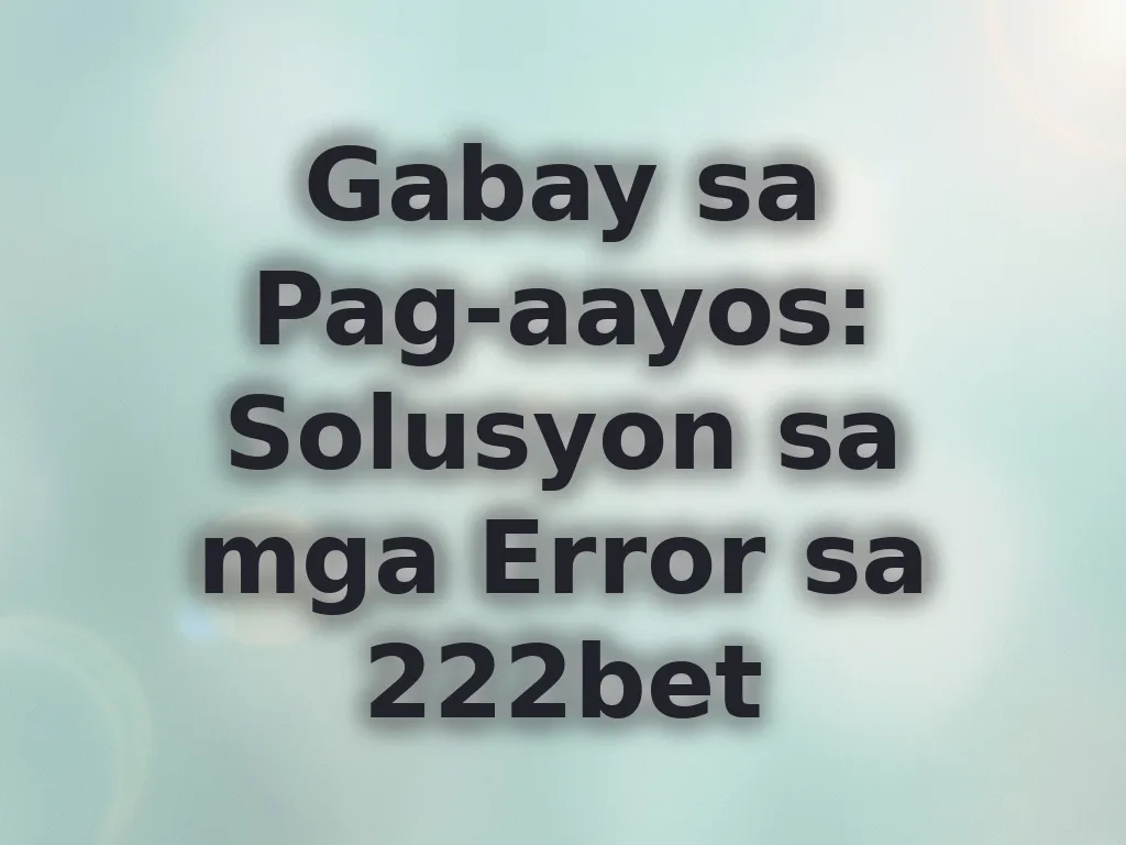Gabay sa Pag-aayos: Solusyon sa mga Error sa 222bet